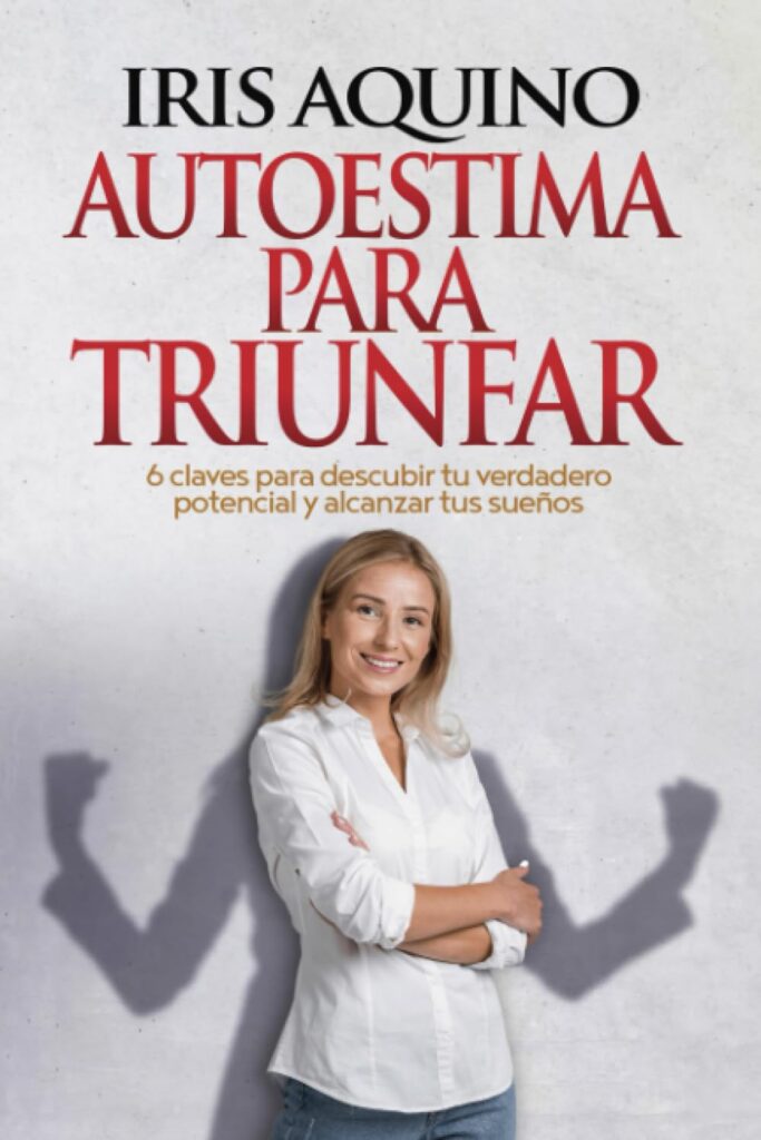 Autoestima para triunfar: Descubre tu verdadero potencial y alcanza tus sueños 
