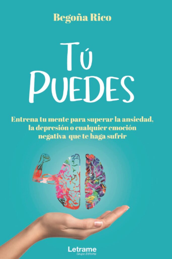 TÚ PUEDES.Entrena tu mente para superar la ansiedad, la depresión o cualquier emoción negativa que te haga sufrir